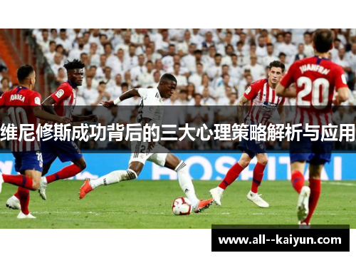 维尼修斯成功背后的三大心理策略解析与应用