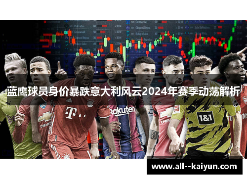 蓝鹰球员身价暴跌意大利风云2024年赛季动荡解析 蓝鹰球员身价暴跌意大利风云2024年赛季动荡解析