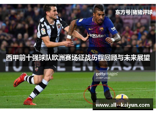 西甲前十强球队欧洲赛场征战历程回顾与未来展望 西甲前十强球队欧洲赛场征战历程回顾与未来展望