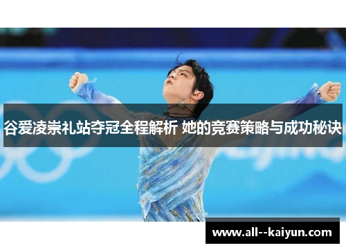 谷爱凌崇礼站夺冠全程解析 她的竞赛策略与成功秘诀