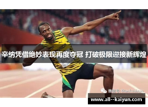 辛纳凭借绝妙表现再度夺冠 打破极限迎接新辉煌