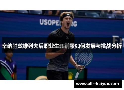 辛纳胜兹维列夫后职业生涯前景如何发展与挑战分析