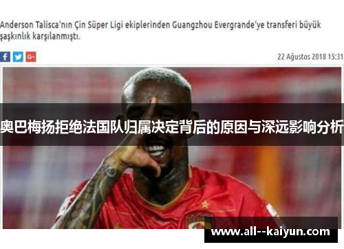 奥巴梅扬拒绝法国队归属决定背后的原因与深远影响分析 奥巴梅扬拒绝法国队归属决定背后的原因与深远影响分析