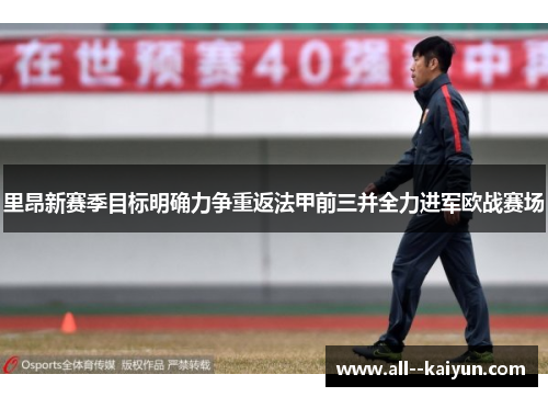 里昂新赛季目标明确力争重返法甲前三并全力进军欧战赛场 里昂新赛季目标明确力争重返法甲前三并全力进军欧战赛场