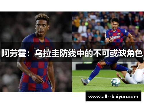 阿劳霍:乌拉圭防线中的不可或缺角色 阿劳霍:乌拉圭防线中的不可或缺角色