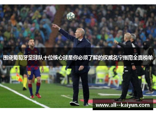 围绕葡萄牙足球队十位核心球星你必须了解的权威名字指南全面榜单 围绕葡萄牙足球队十位核心球星你必须了解的权威名字指南全面榜单