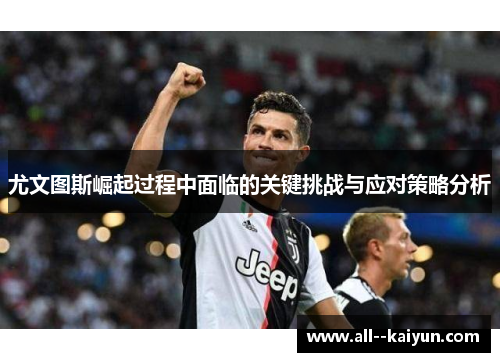 尤文图斯崛起过程中面临的关键挑战与应对策略分析