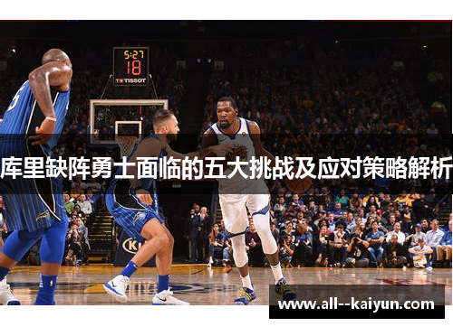 库里缺阵勇士面临的五大挑战及应对策略解析