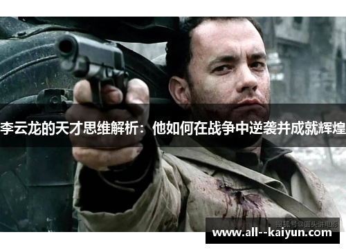 李云龙的天才思维解析：他如何在战争中逆袭并成就辉煌