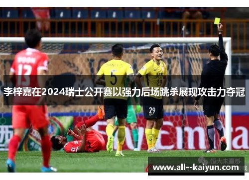 李梓嘉在2024瑞士公开赛以强力后场跳杀展现攻击力夺冠