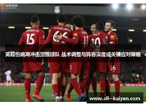 英超伤病潮冲击顶级球队 战术调整与阵容深度成关键应对策略
