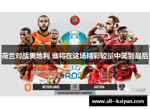 荷兰对战奥地利 谁将在这场精彩较量中笑到最后
