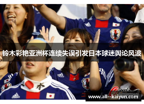 铃木彩艳亚洲杯连续失误引发日本球迷舆论风波
