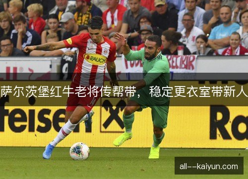 萨尔茨堡红牛老将传帮带，稳定更衣室带新人